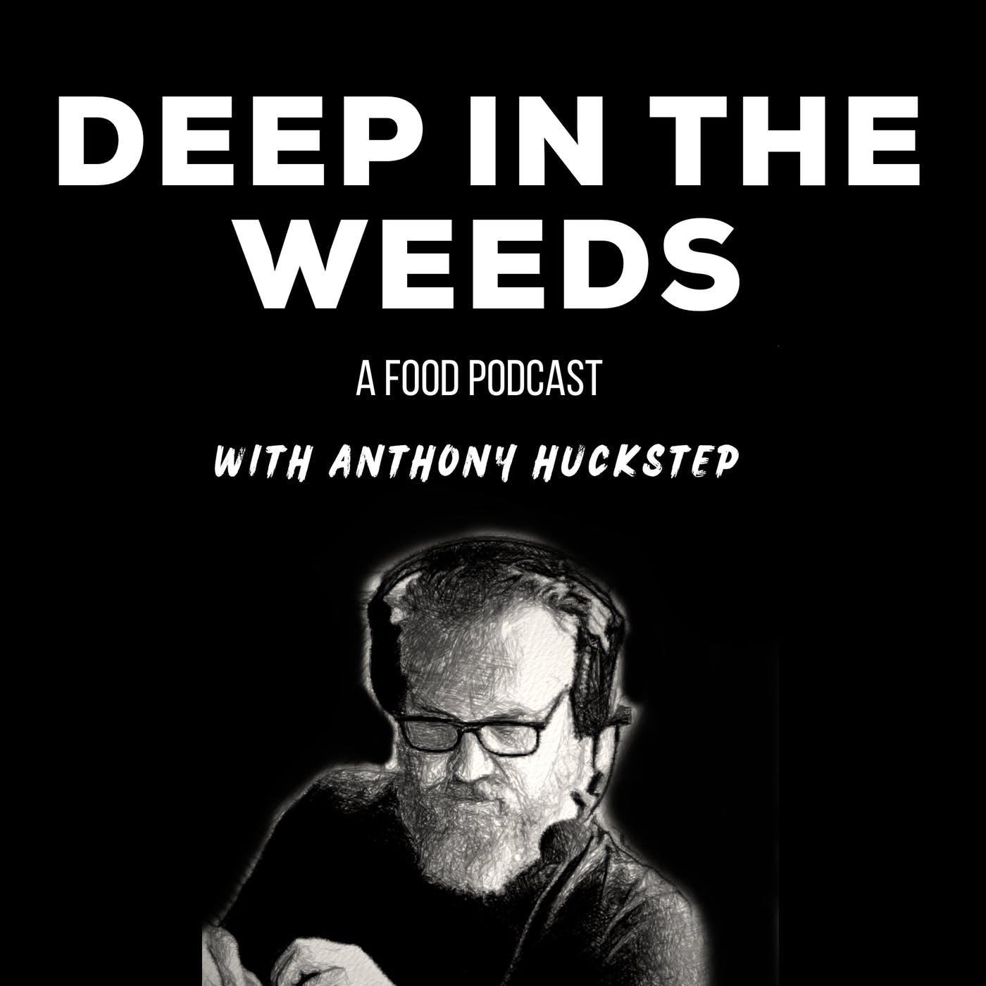 Deep in the Weeds - A Food Podcast with Anthony Huckstep | Listen Notes