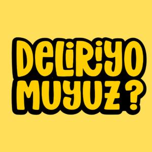 Deliriyo muyuz?