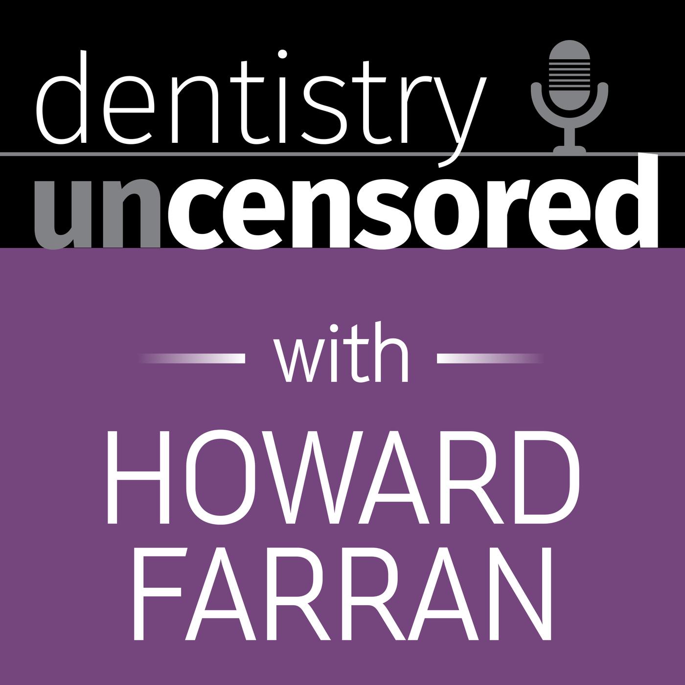 Dentistry Uncensored with Howard Farran (podcast) - Howard Farran: Dentist  | Dental CE Speaker | Founder & CEO of Dentaltown.co | Listen Notes