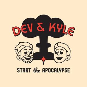 Dev & Kyle Start the Apocalypse