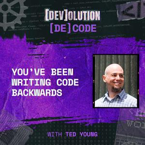 You’ve Been Writing Code Backwards feat. Ted Young