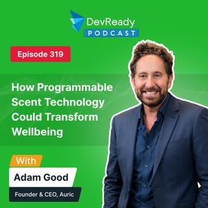 How Programmable Scent Technology Could Transform Wellbeing | Ep 319 | DevReady Podcast