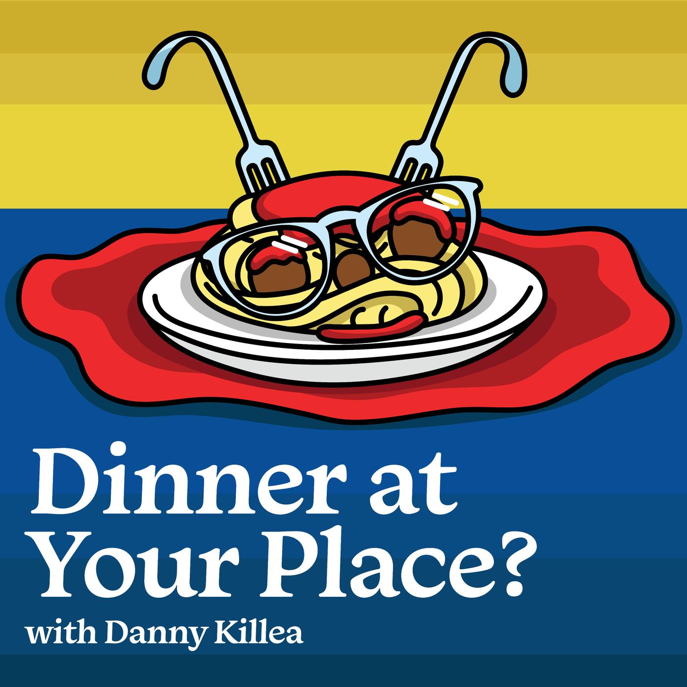 Dinner at Your Place? (podcast) Danny Killea Listen Notes