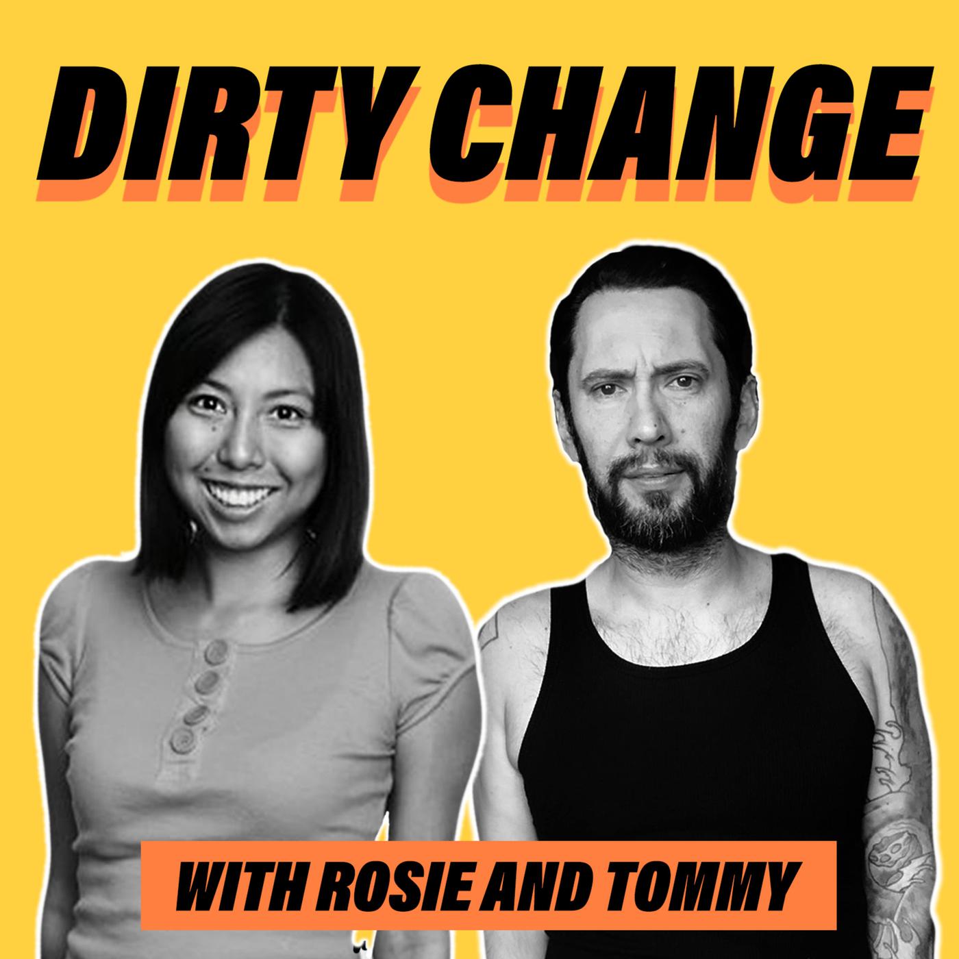 Dirty Change (podcast) - Rosie Tran & Tommy Pistol | Listen Notes