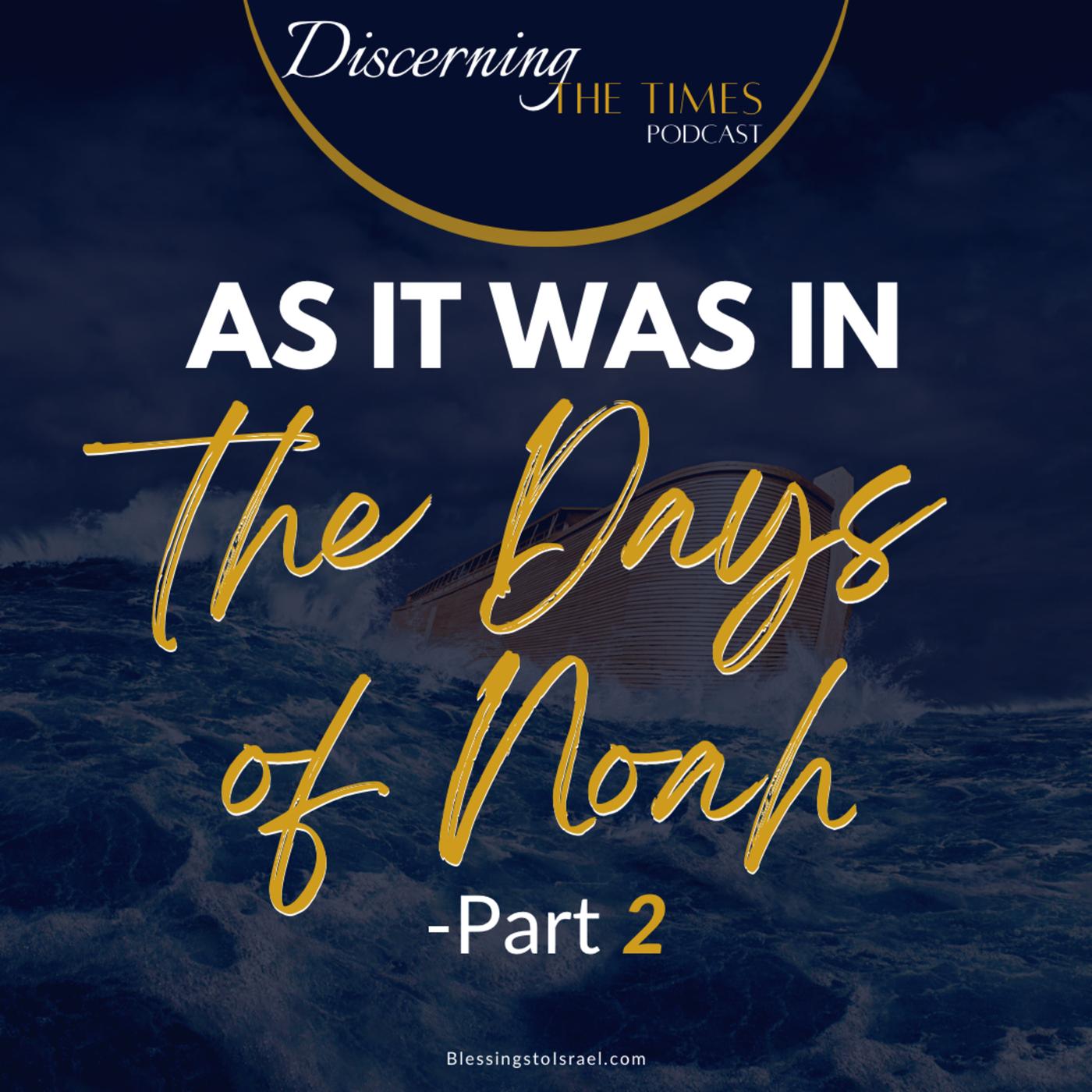 As It Was In The Days Of Noah - Part 2 - Discerning the Times (podcast ...