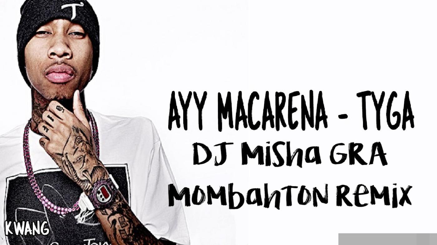 Tyga - Ayy Macarena (DJ Misha GRA Moombahton remix) | Listen Notes