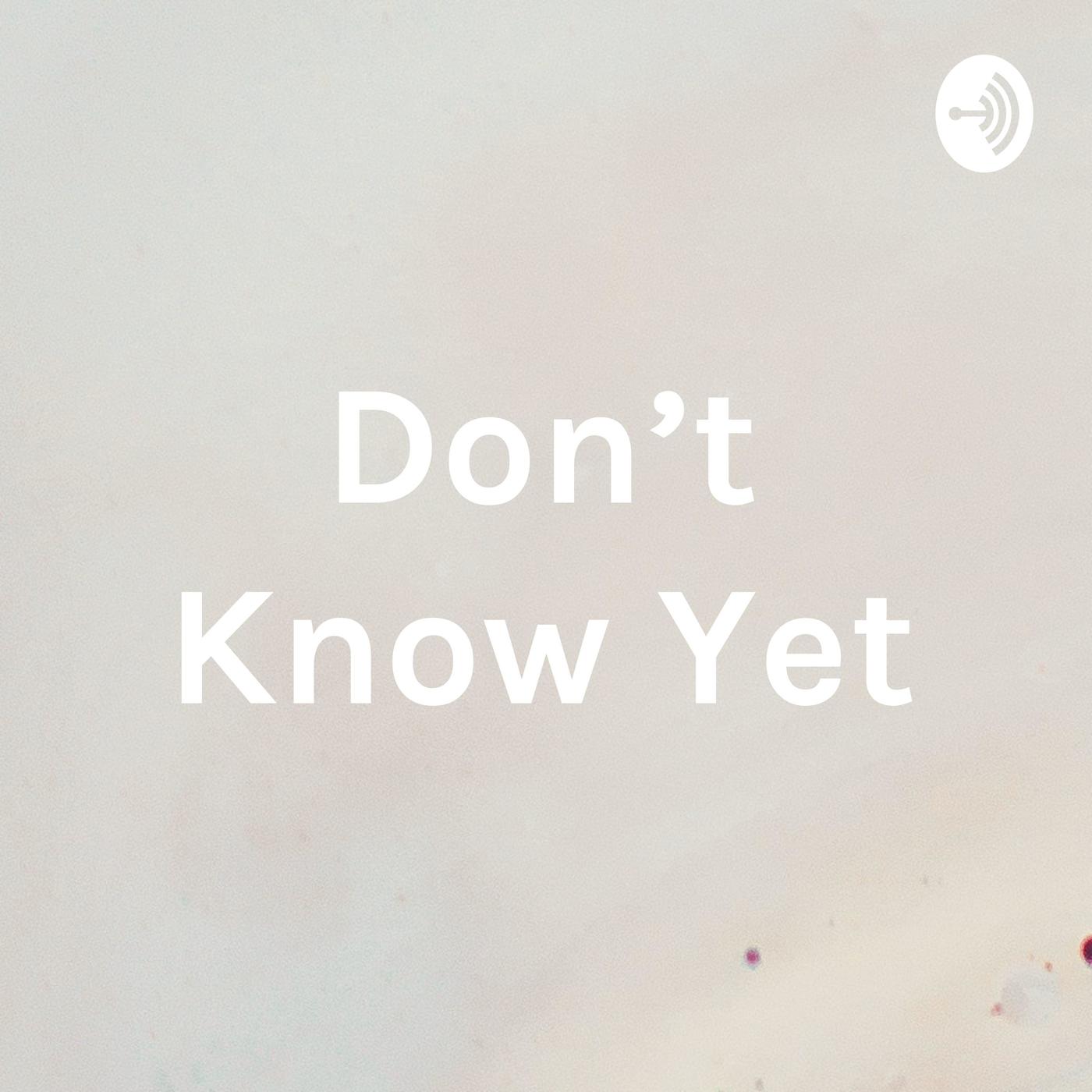 Don't Know Yet (podcast) - Te'Nia R. | Listen Notes