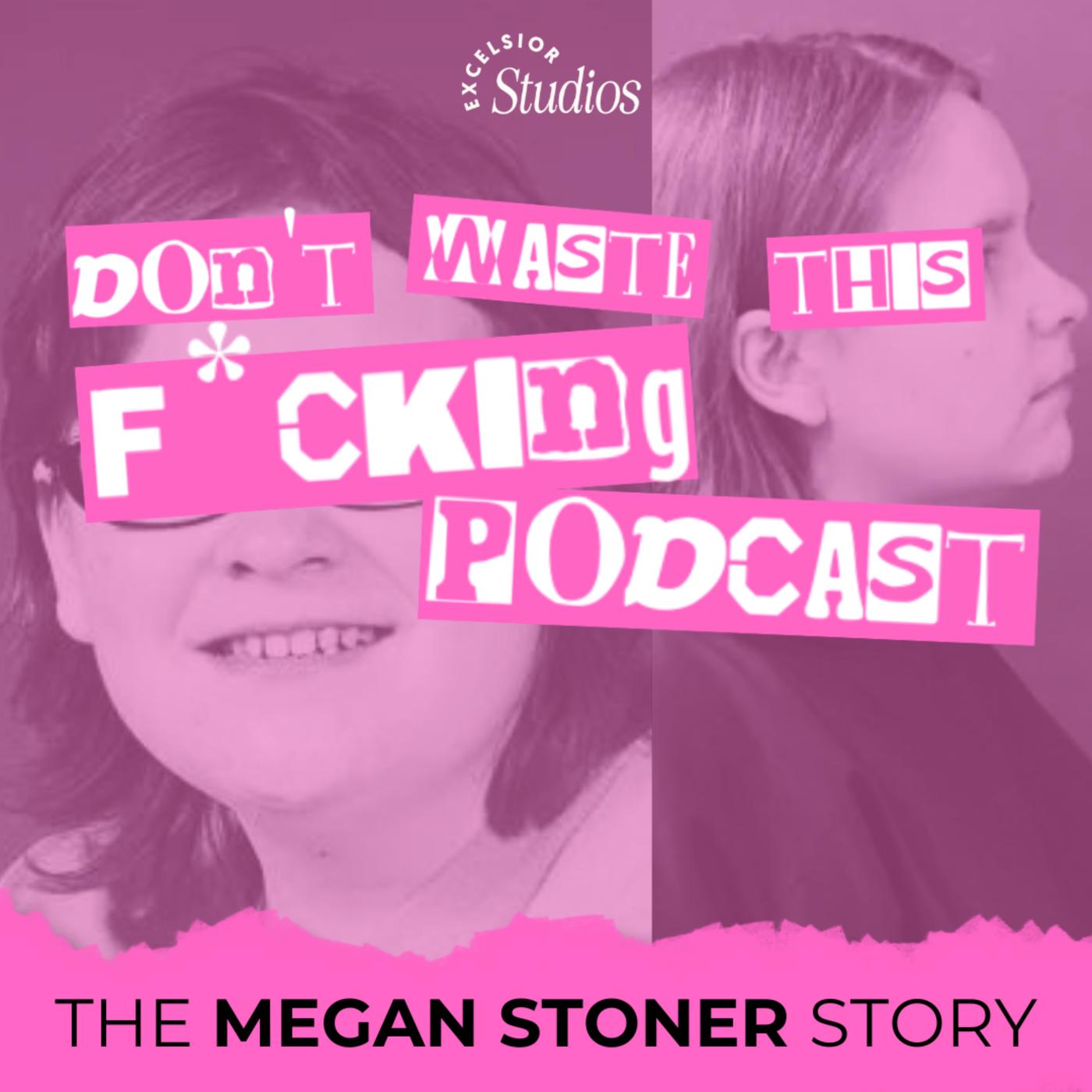 Don't Waste This F*cking Podcast: The Story of Megan Stoner | Listen Notes