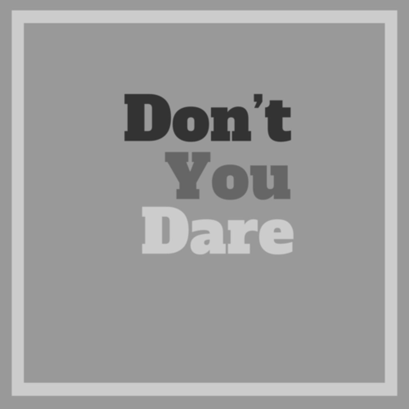 dont-you-dare-dont-you-dare-_lQabDq9S3C-NRv1WUapx_-.1400x1400.jpg