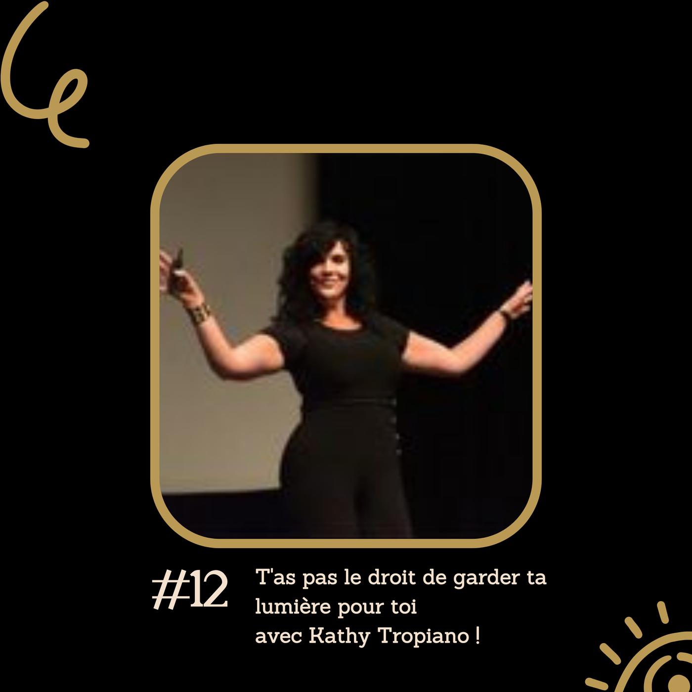 12 - T'as pas le droit de garder ta lumière pour toi avec Kathy ...