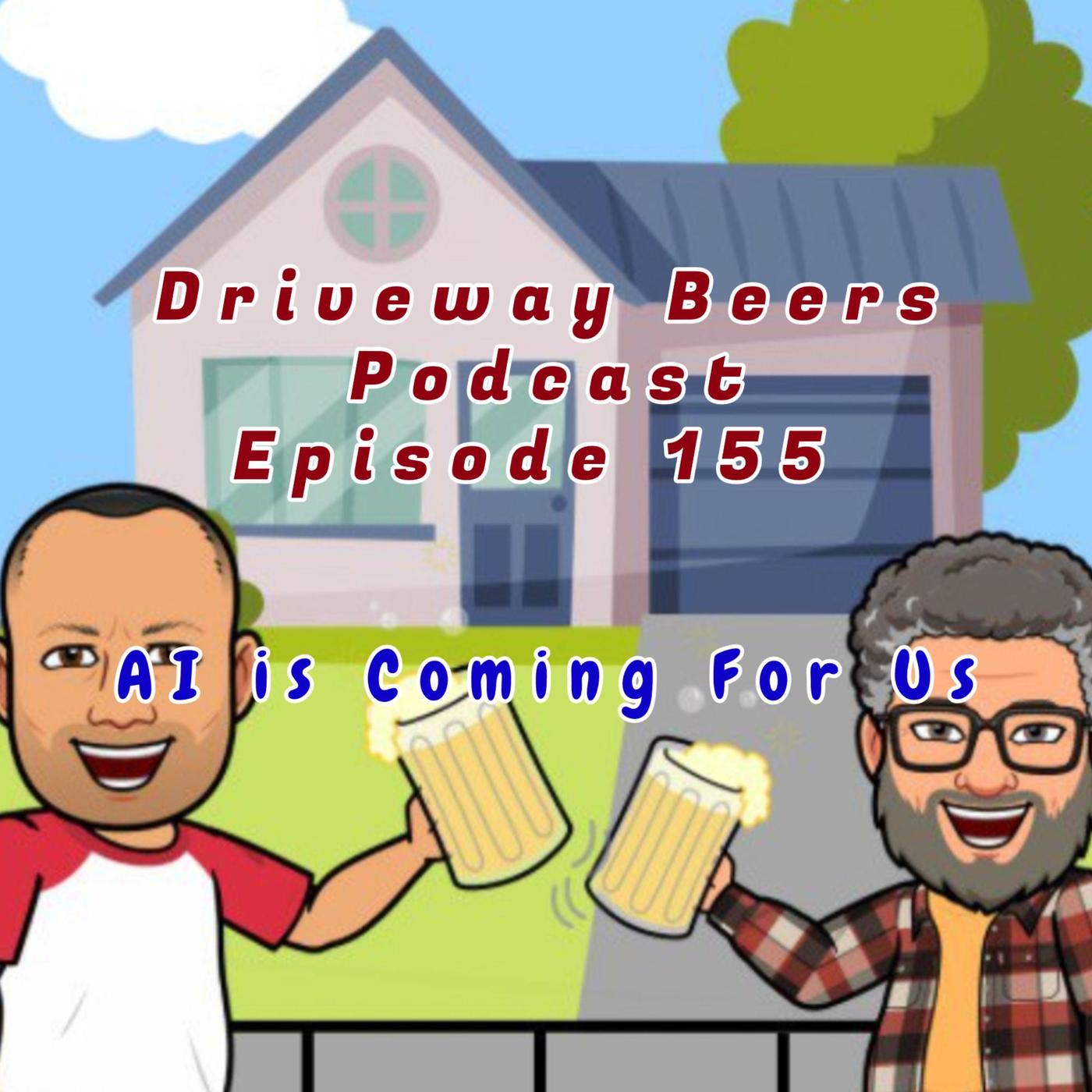 AI is Coming For Us!! - Driveway Beers Podcast | Listen Notes