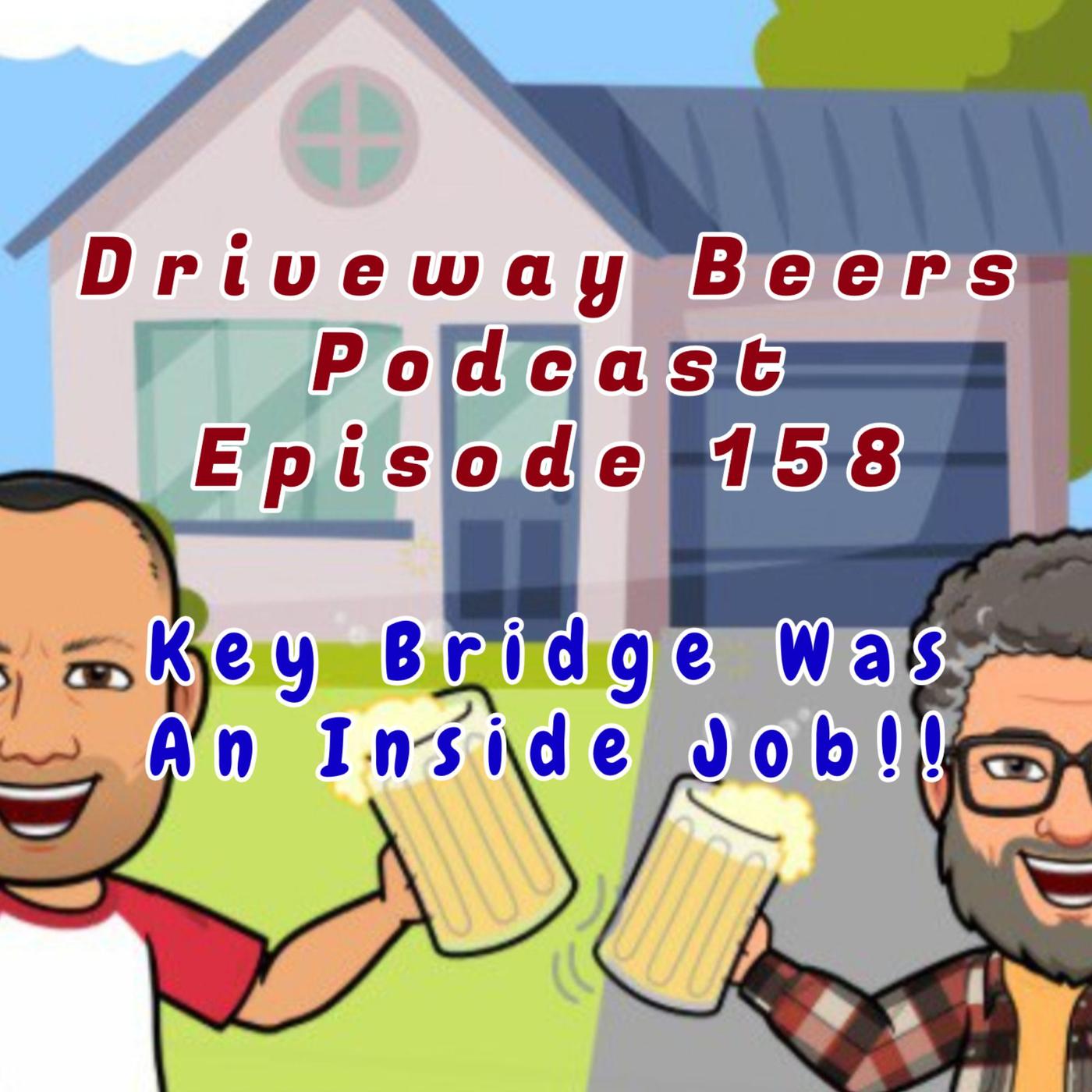 Key Bridge Was An Inside Job!! - Driveway Beers Podcast | Listen Notes