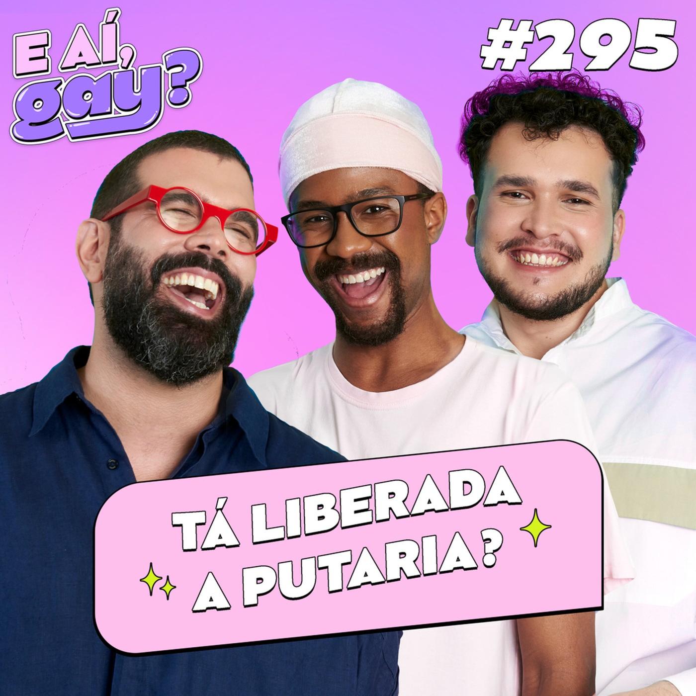 295 - Tá liberada a putaria? - E aí Gay? (podcast) | Listen Notes