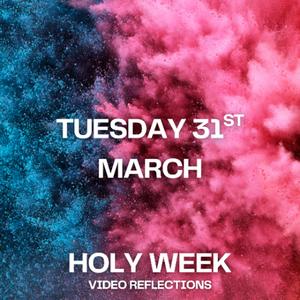 Holy Week Reflections 2026 - Tuesday 31st March