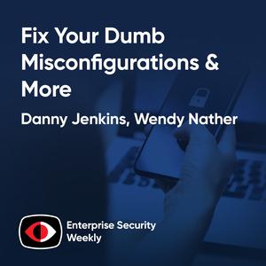 Fix your dumb misconfigurations, AI isn't people, and the weekly news - Wendy Nather, Danny Jenkins - ESW #436