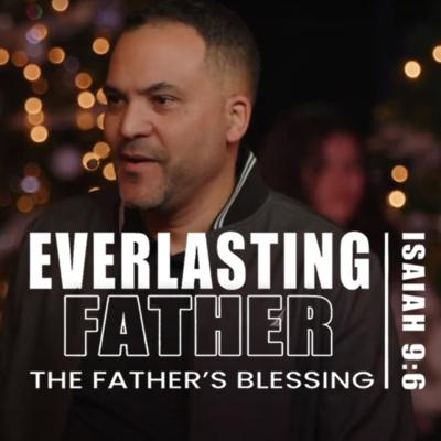 Everlasting Father: The Father's Blessing (Isaiah 9:6) #3 | Listen Notes