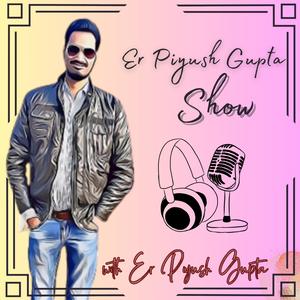 Er Piyush Gupta Show 🎙️
