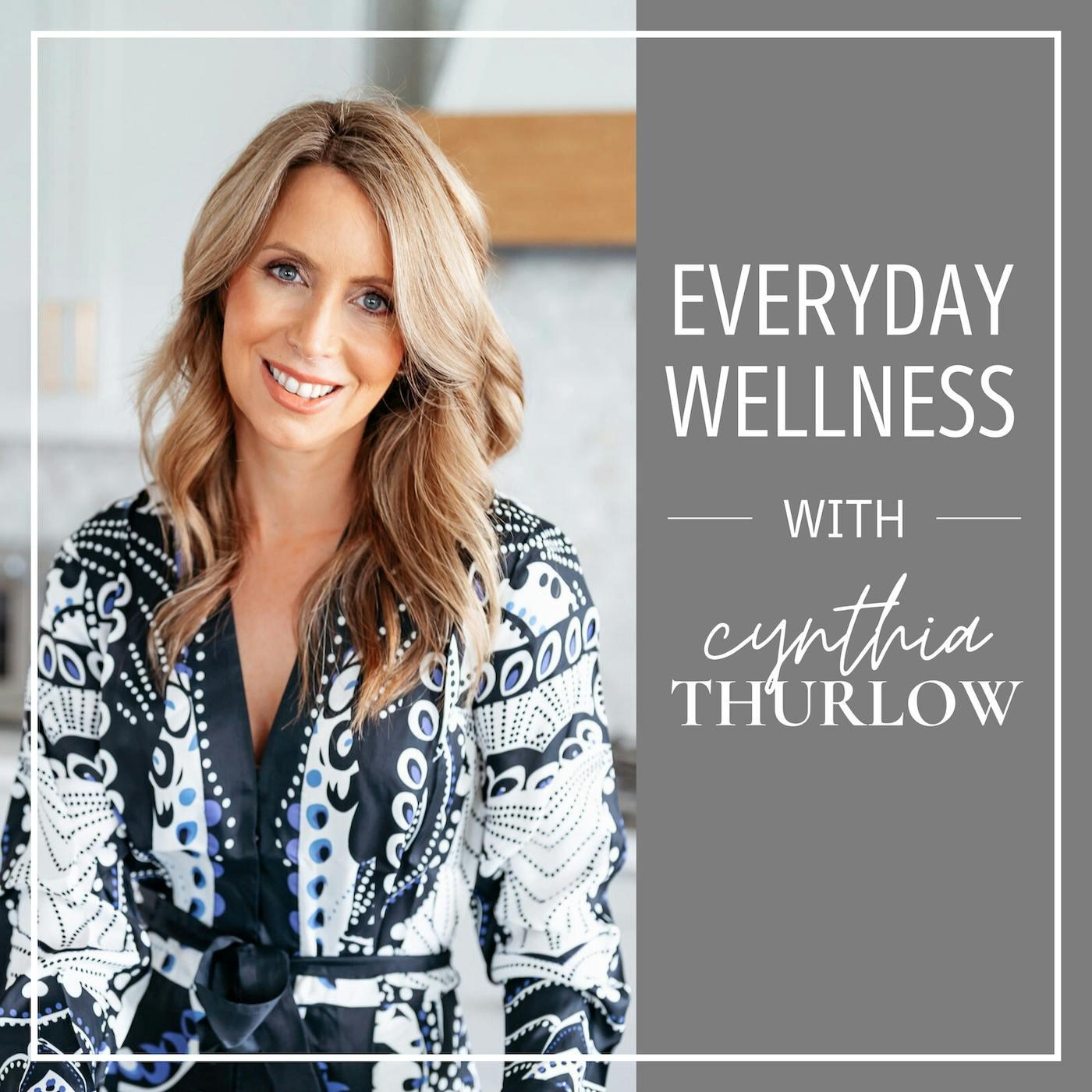 Everyday Wellness with Cynthia Thurlow ™ (podcast) - Everyday Wellness ...