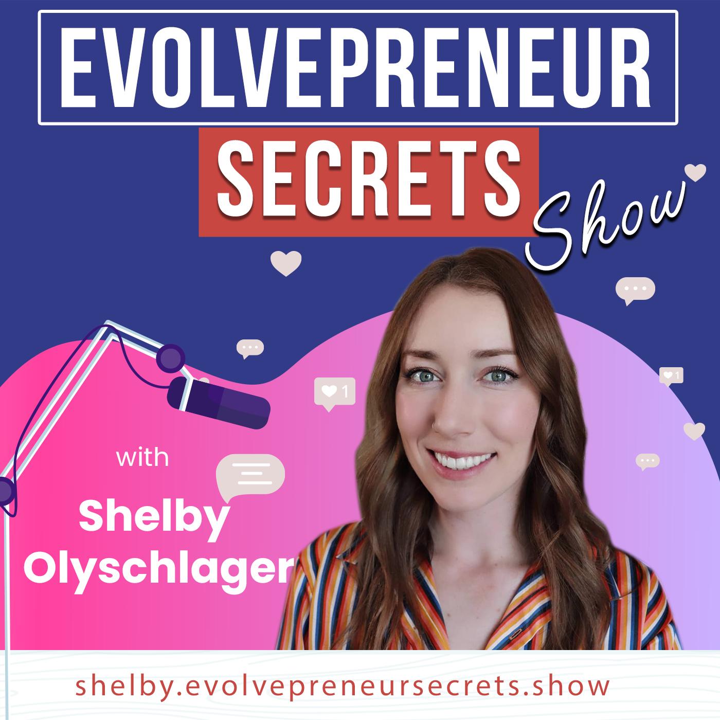 Evolvepreneur®  Secrets for Entrepreneurs Show With Shelby Olyschlager