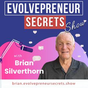 Evolvepreneur®  Secrets Show For Entrepreneurs with Brian Silverthorn