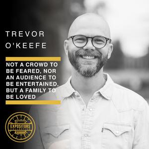 Not a Crowd to Be Feared, Nor an Audience to Be Entertained, but a Family to Be Loved – Trevor O’Keefe