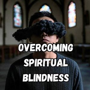Overcoming Spiritual Blindness