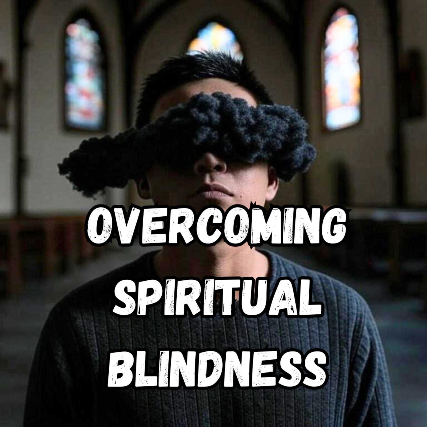 Overcoming Spiritual Blindness