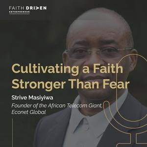 Episode 227 – Cultivating a Faith Stronger Than Fear with Strive Masiyiwa