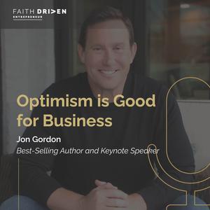 Episode 261 – Optimism is Good for Business with Jon Gordon