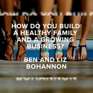 Episode 65 – How Do You Build a Healthy Family and a Growing Business? with Ben and Liz Bohannon of Sseko Designs