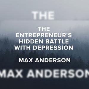 Episode 75 – The Entrepreneur’s Hidden Battle with Depression with Max Anderson