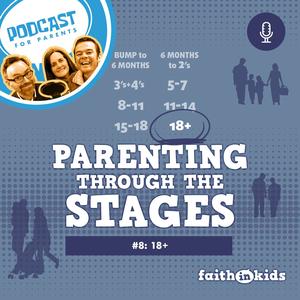 Parenting Through The Stages #8 | 18’s and over