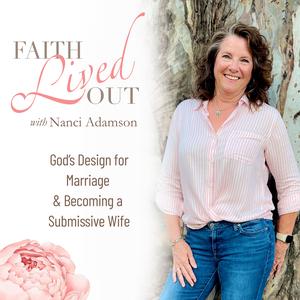 Faith Lived Out ~ God’s Wisdom for Marriage & Becoming a Submissive Wife