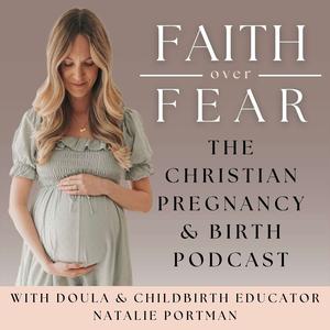 Faith Over Fear: The Christian Pregnancy & Birth Podcast
