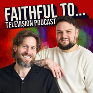 Faithful to... Television Podcast
