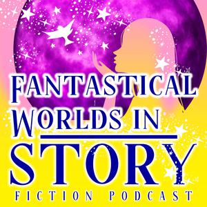 Fantastical Worlds in Story Fiction Podcast