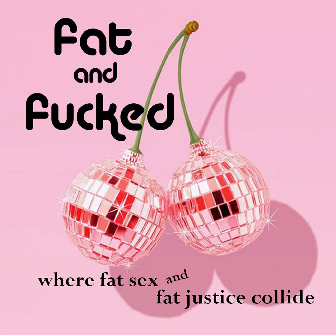 Fat and Fucked (Podcast) - Where Fat Sex and Fat Justice Collide | Listen  Notes