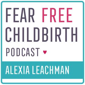 Fear Free Childbirth Podcast with Alexia Leachman