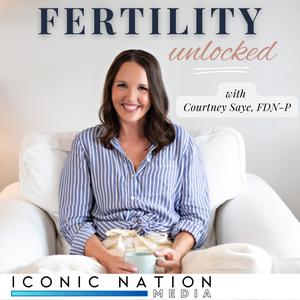 Fertility Unlocked with Courtney Saye