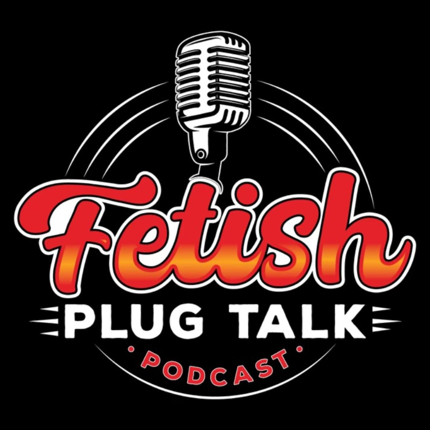 Fetish Plug Talk Podcast - Fetish Plug Talk Podcast | Listen Notes