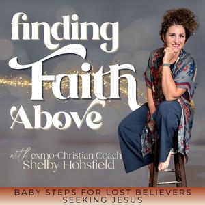 Finding Faith Above with Exmo-Christian Coach, Shelby Hohsfield, Christian podcasts for ex-Mormons, Faith After Church Hurt, ex LDS Faith in Jesus