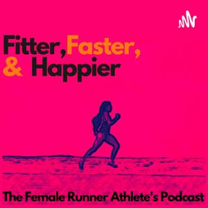 Fitter, Faster &amp; Happier - The Female Runner Athlete's Podcast 