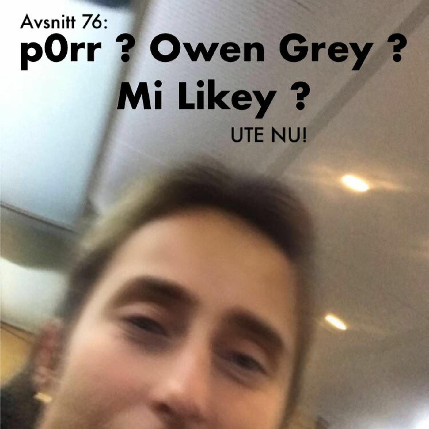 Avsnitt 76: p0rr ? Owen Grey ? Mi Likey ? - FML Podcast | Listen Notes