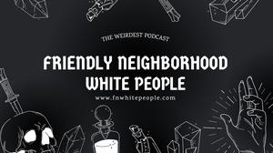 FNWhitePeople: Friendly Neighborhood White People