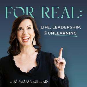 For Real: Life, Leadership, & Unlearning