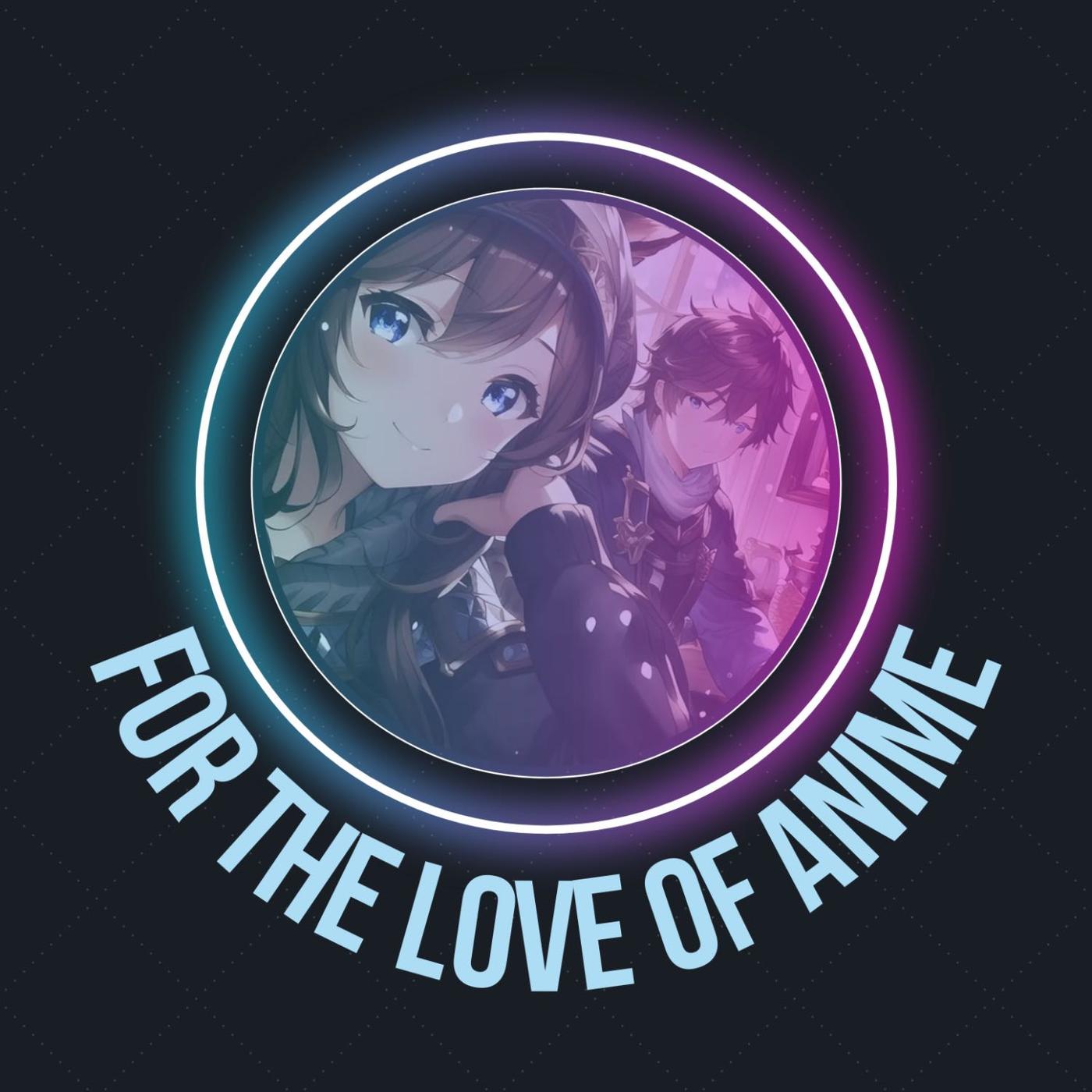 For The Love Of Anime (podcast) - Nancy Vo and Mohammad Dewangree | Listen  Notes