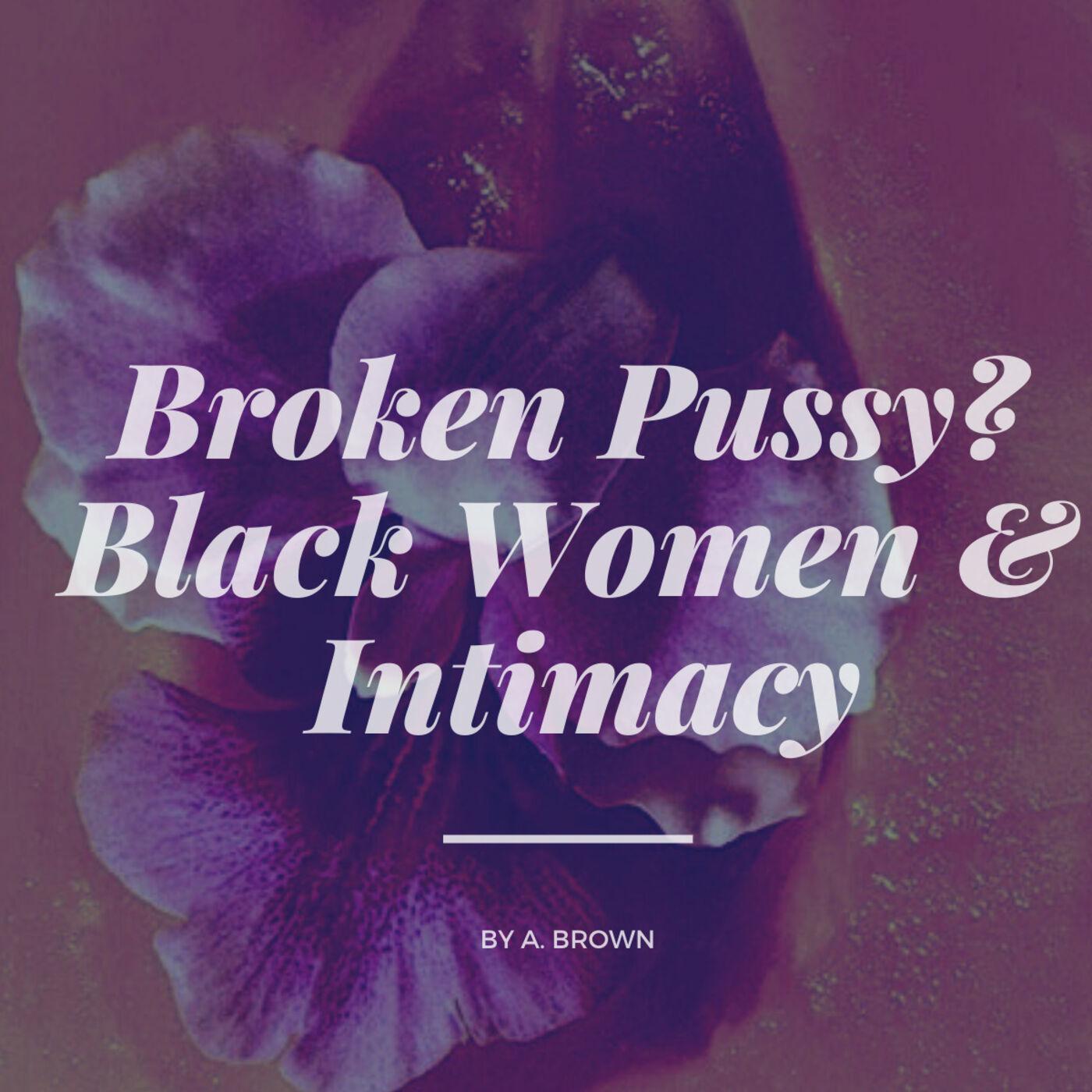 Broken Pussy? Black Women & Intimacy - For the Love of Black Girls  (podcast) | Listen Notes