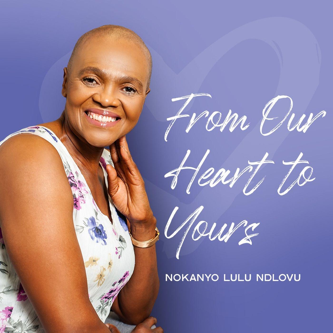 From Our Heart To Yours (podcast) - Nokanyo Lulu Ndlovu | Listen Notes