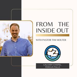 From the Inside Out with Pastor Tim Molter - a podcast of Calvary Chapel Fergus Falls 