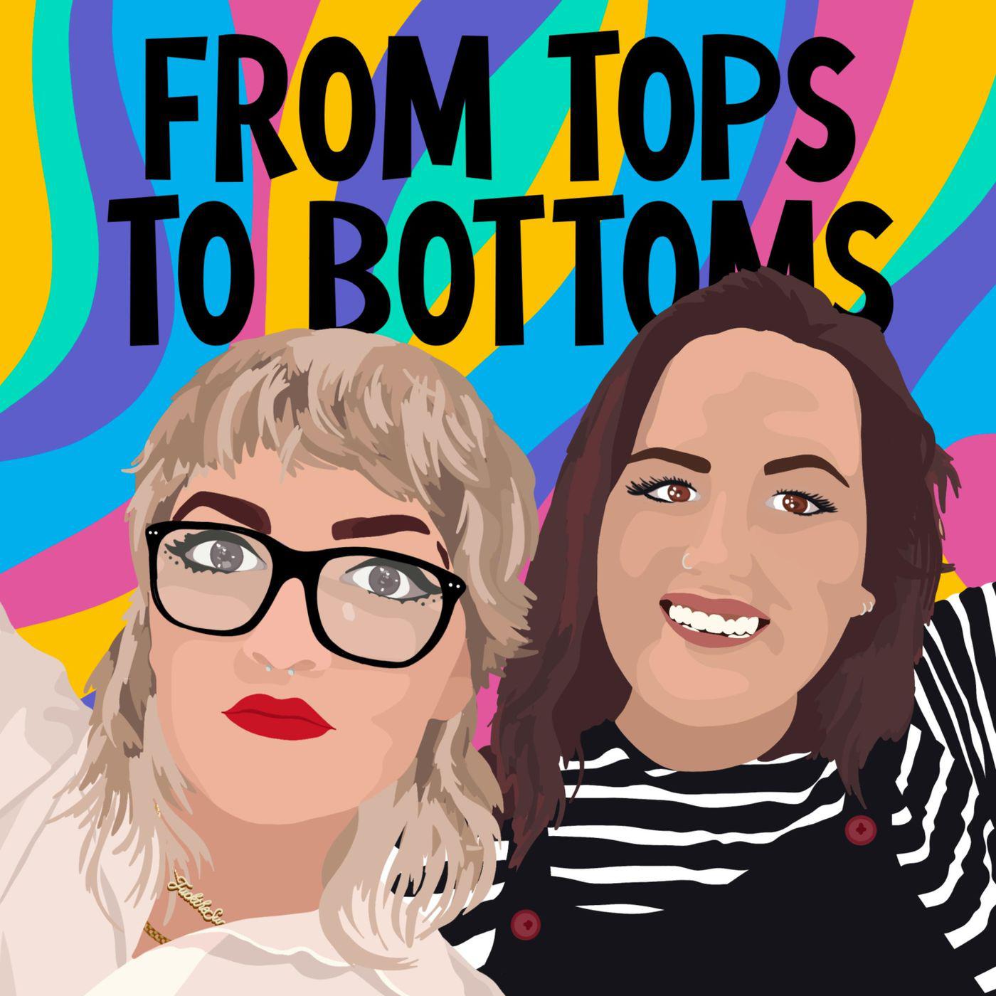 From Tops to Bottoms (podcast) - From Tops to Bottoms | Listen Notes